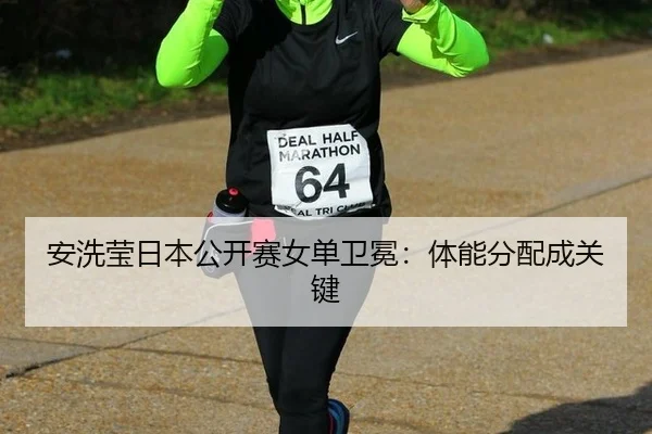 安洗莹日本公开赛女单卫冕：体能分配成关键