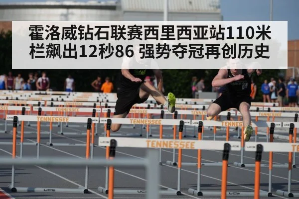 霍洛威钻石联赛西里西亚站110米栏飙出12秒86 强势夺冠再创历史